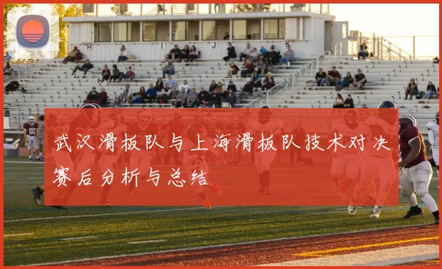 武汉滑板队与上海滑板队技术对决赛后分析与总结