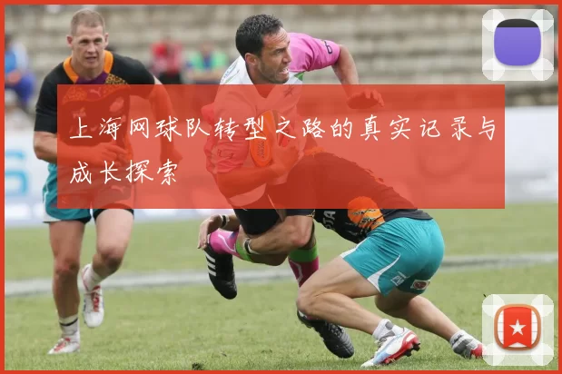 上海网球队转型之路的真实记录与成长探索