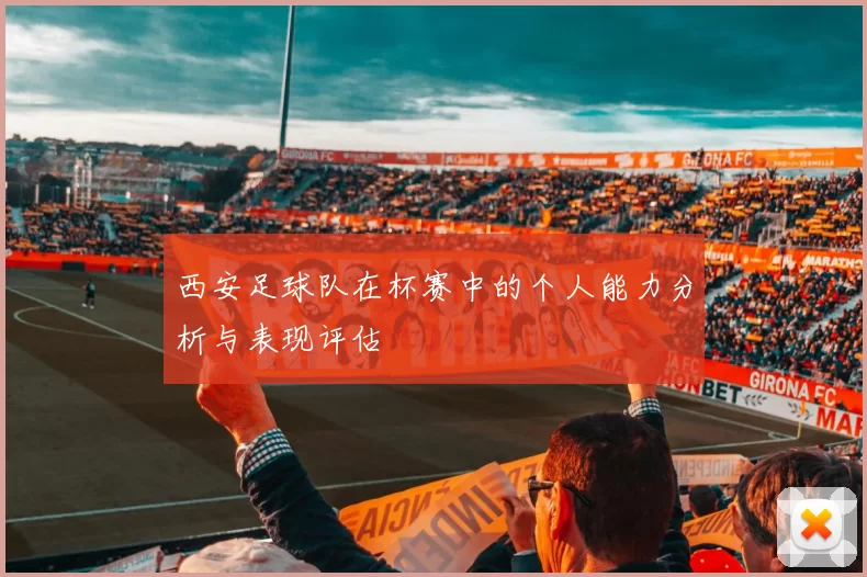 西安足球队在杯赛中的个人能力分析与表现评估