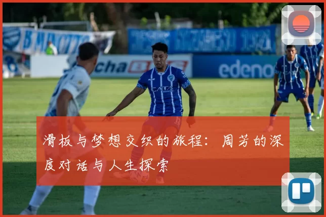 滑板与梦想交织的旅程：周芳的深度对话与人生探索