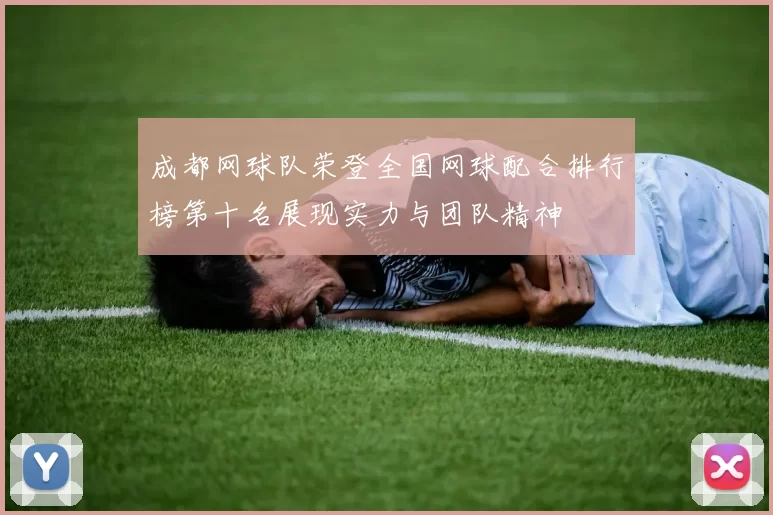 成都网球队荣登全国网球配合排行榜第十名展现实力与团队精神
