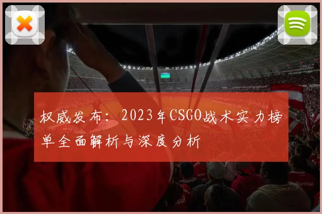 权威发布：2023年CSGO战术实力榜单全面解析与深度分析