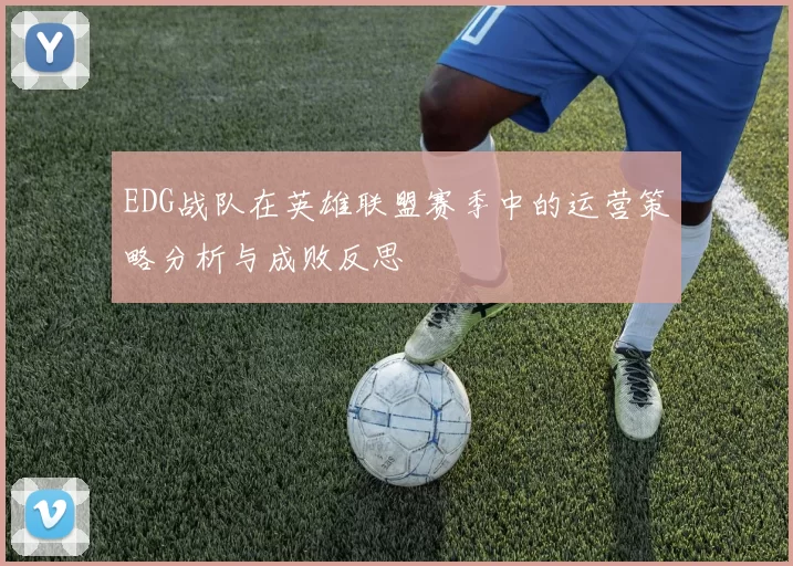 EDG战队在英雄联盟赛季中的运营策略分析与成败反思