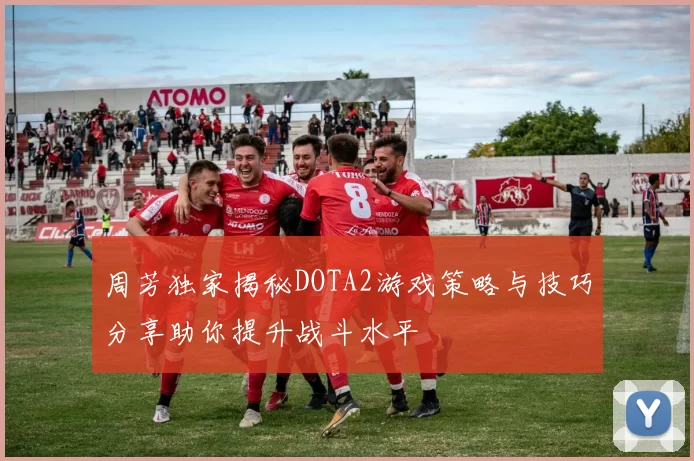 周芳独家揭秘DOTA2游戏策略与技巧分享助你提升战斗水平