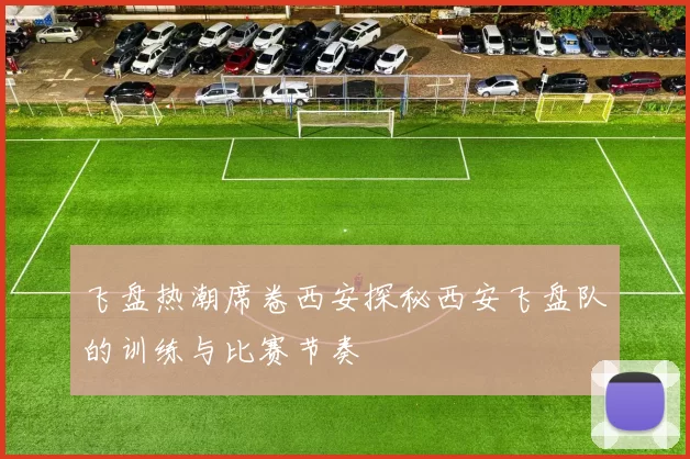 飞盘热潮席卷西安探秘西安飞盘队的训练与比赛节奏